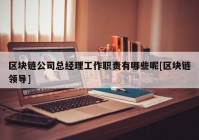 区块链公司总经理工作职责有哪些呢[区块链领导]