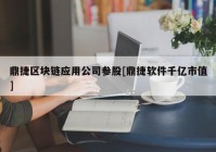 鼎捷区块链应用公司参股[鼎捷软件千亿市值]