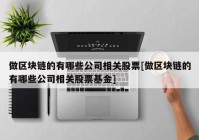 做区块链的有哪些公司相关股票[做区块链的有哪些公司相关股票基金]